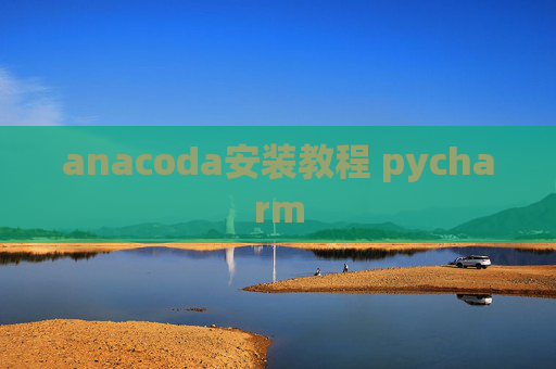anacoda安装教程 pycharm